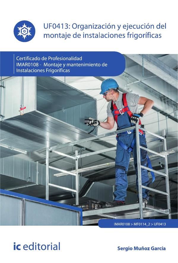 Organización y ejecución del montaje de instalaciones frigoríficas. IMAR0108 – Montaje y mantenimiento de instalaciones frigoríficas
