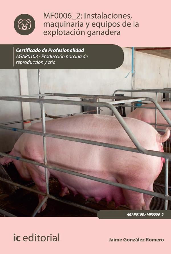 Instalaciones, maquinaria y equipos de la explotación ganadera. AGAP0108 – Producción porcina de reproducción y cría