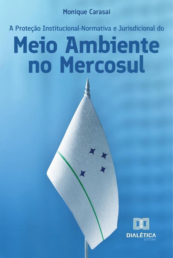A Proteção Institucional-Normativa e Jurisdicional do Meio Ambiente no Mercosul