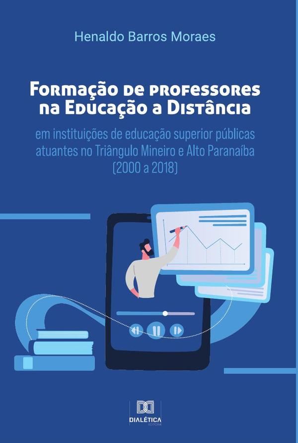 Formação de professores na educação a distância em instituições de educação superior públicas atuantes no Triângulo Mineiro e Alto Paranaíba (2000 a 2018)