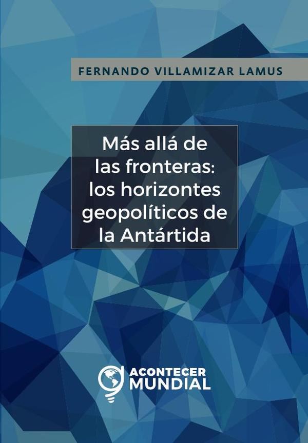 Más allá de las fronteras: los horizontes geopolíticos de la Antártida